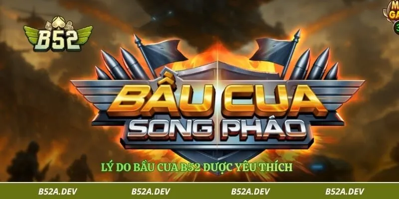 Lý do bầu cua B52 được yêu thích